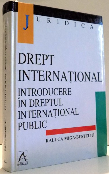 DREPT INTERNATIONAL , INTRODUCERE IN DREPTUL IONTERNATIONAL PUBLIC de RALUCA MIGA BESTELIU , 1998