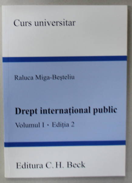 DREPT INTERNATIONAL PUBLIC  de RALUCA MIGA - BESTELIU , VOLUMUL I , 2010