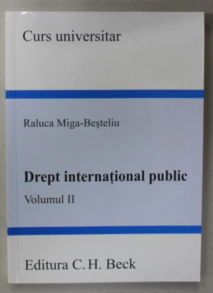 DREPT INTERNATIONAL PUBLIC  de RALUCA MIGA - BESTELIU , VOLUMUL II , 2008