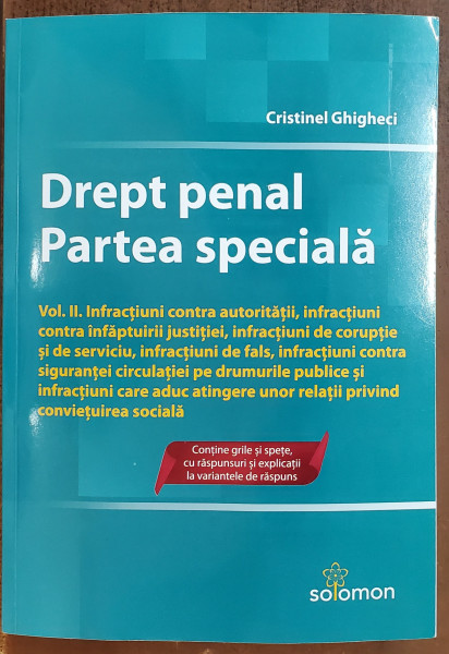 DREPT PENAL . PARTEA SPECIALA de CRISTINEL GHIGHECI , VOLUMUL II , CONTINE GRILE SI SPETE , CU RASPUNSURI SI EXPLICATII LA VARIANTELE DE RASPUNS , 2021