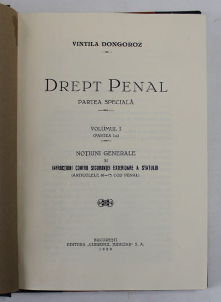 DREPT PENAL , PARTEA SPECIALA de VINTILA DONGOROZ , VOLUMUL I , PARTEA I -A de VINTILA DONGOROZ , 1929 , EXEMPLAR SCANAT *