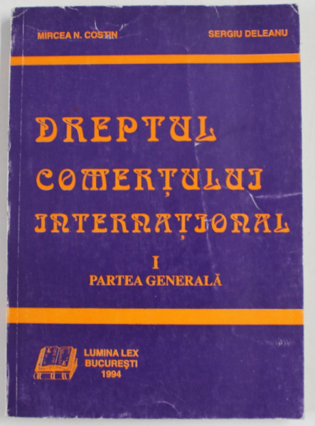 DREPTUL COMERTULUI INTERNATIONAL , VOLUMUL I - PARTEA GENERALA de MIRCEA N. COSTIN si SERGIU DELEANU , 1994