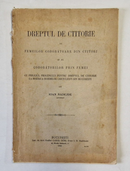 DREPTUL DE CTITORIE AL FEMEILOR COBORATOARE DIN CTITORI SI AL COBORATORILOR PRIN FEMEI CU PRILEJUL PROCESULUI PENTRU DREPTUL DE CTITORIE LA BISERICA BOIERILOR CRETULESTI DIN BUCURESTI de IOAN NADEJDE  1910