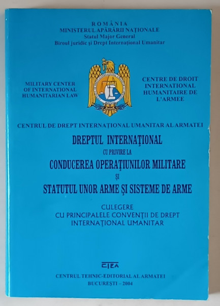 DREPTUL INTERNATIONAL CU PRIVIRE LA CONDUCEREA OPERATIUNILOR MILITARE SI STATUTUL UNOR ARME SI SISTEME DE ARME , editie cordoonata de DUMITRU CODITA , 2004