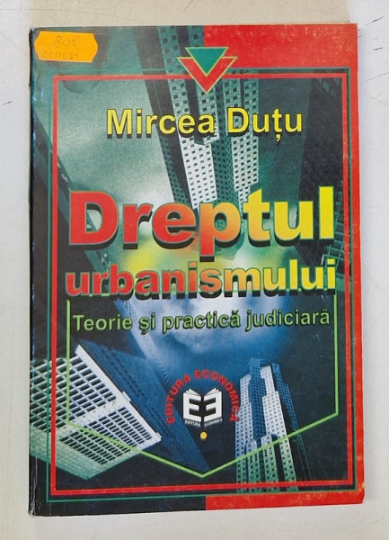 DREPTUL URBANISMULUI , TEORIE SI PRACTICA JUDICIARA de MIRCEA DUTU , 2000