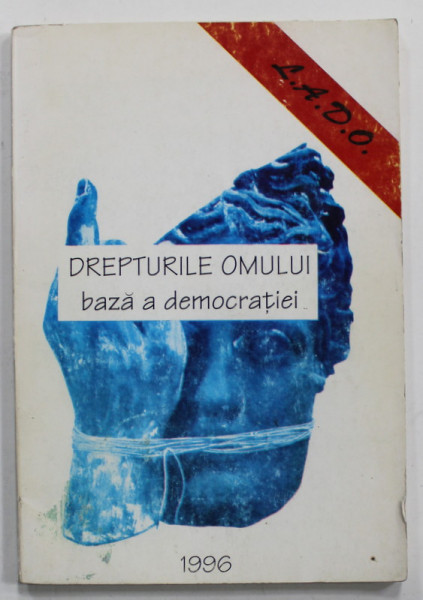 DREPTURILE OMULUI , BAZA A DEMOCRATIEI , CULEGERE DE TEXTE , 1996