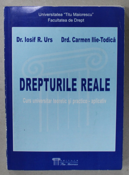 DREPTURILE REALE , CURS UNIVERSITAR  TEORETIC SI PRACTICO - APLICATIV de IOSIF R. URS si CARMEN ILIE - TODICA , 2006