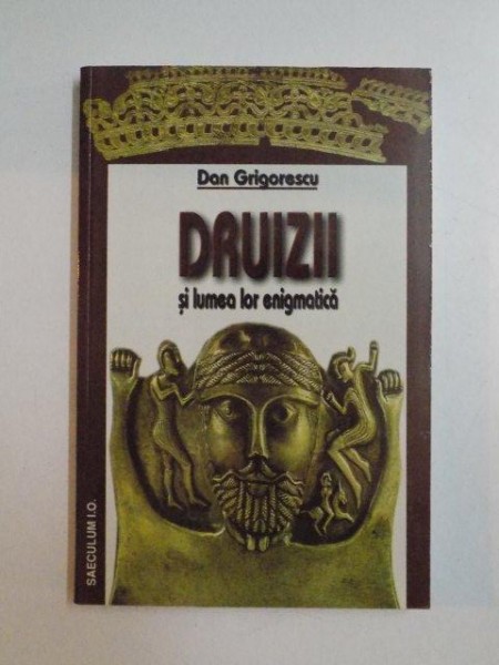 DRUIZII SI LUMEA LOR ENIGMATICA de DAN GRIGORESCU , 2003