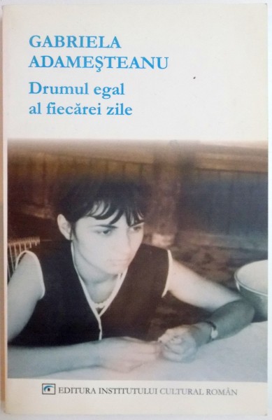 DRUMUL EGAL AL FIECAREI ZILE de GABRIELA ADAMESTEANU , 2005