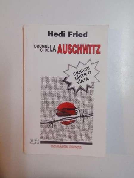 DRUMUL SI DE LA AUSCHWITZ  , CIOBURI DINTR-O VIATA de HEDI FRIED , 2002