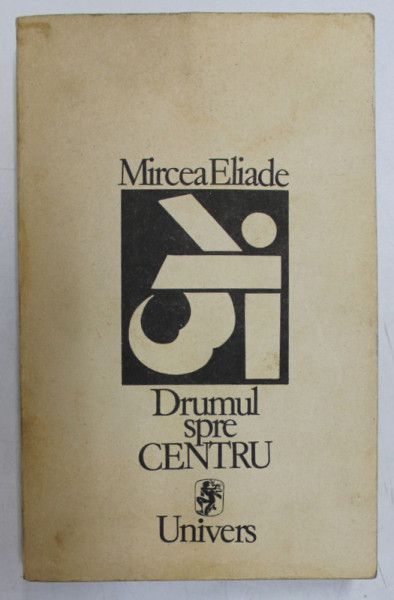 DRUMUL SPRE CENTRU de MIRCEA ELIADE , Bucuresti 1991