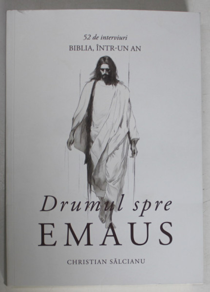 DRUMUL SPRE EMAUS , 52 DE INTERVIURI , BIBLIA INTR - UN AN de CHRISTIAN SALCIANU , 2024