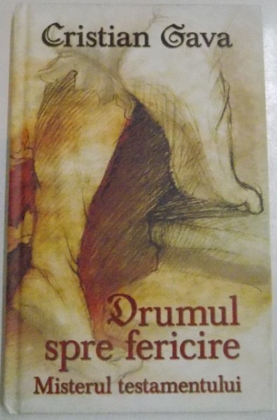 DRUMUL SPRE FERICIRE , MISTERUL TESTAMENTULUI de CRISTIAN GAVA , 2007