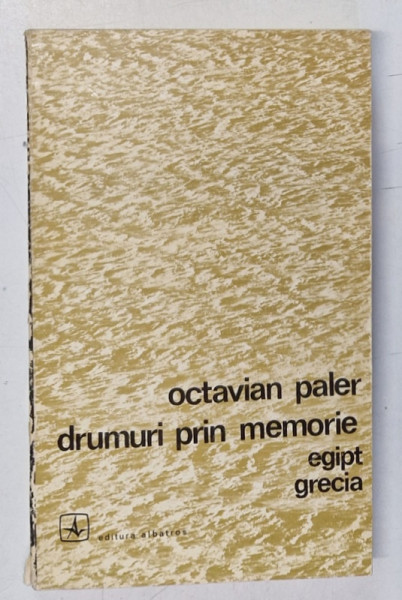 DRUMURI PRIN MEMORIE , EGIPT , GRECIA de OCTAVIAN PALER , 1972 *MINIMA UZURA A COTORULUI