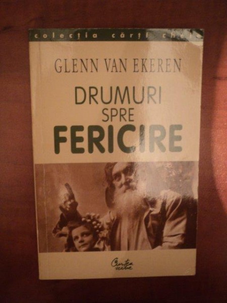 DRUMURI SPRE FERICIRE de GLEN VAN EKEREN , Bucuresti 2000