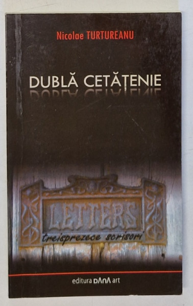 DUBLA CETATENIE , TREISPREZECE SCRISORI de NICOLAE TURTUREANU , 2009