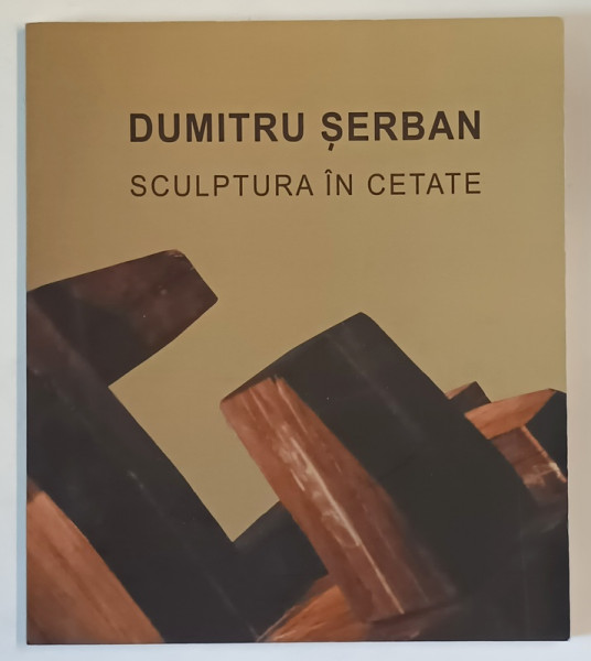 DUMITRU SERBAN , SCULPTURA IN CETATE , ALBUM DE ARTA , 2020