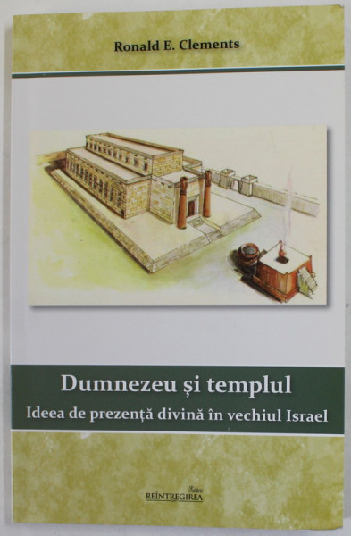 DUMNEZEU SI TEMPLUL , IDEEA DE PREZENTA DIVINA IN VECHIUL ISRAEL de RONALD E. CLEMENTS , 2015