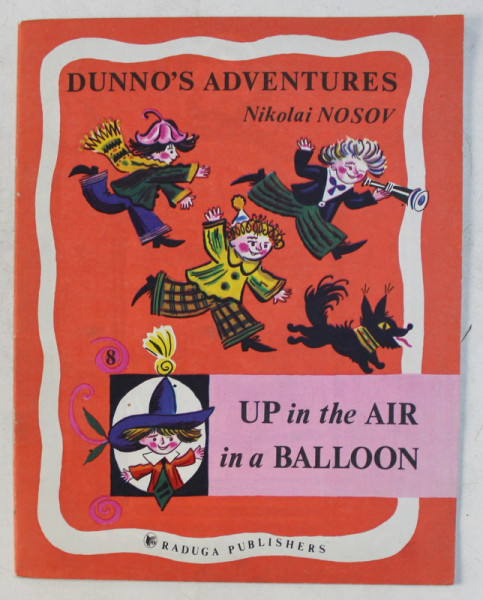 DUNNO ' S ADVENTURES ( AVENTURILE LUI HABARNAM )  - UP IN THE AIR IN A BALLOON by NIKOLAI NOSOV , drawings by BORIS KALAUSHIN , 1985