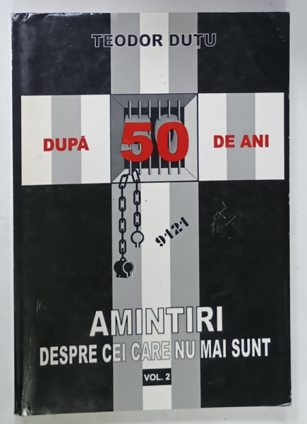 DUPA 50 DE ANI , AMINTIRI DESPRE CEI CARE NU MAI SUNT de TEODOR DUTU , VOLUMUL 2 , 1999