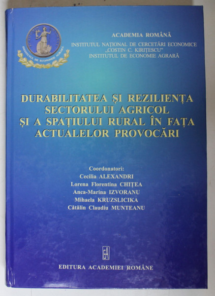 DURABILITATEA SI REZILIENTA SECTORULUI AGRICOL SI A SPATIULUI RURAL IN FATA ACTUALELOR PROVOCARI  de CECILIA ALEXANDRU ...CATALIN CLAUDIU MUNTEANU , 2021