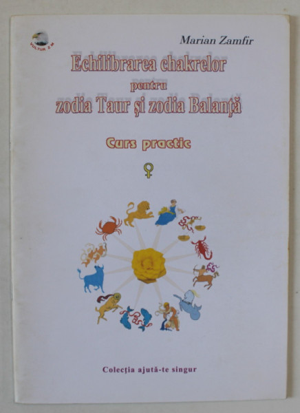 ECHILIBRAREA CHAKRELOR PENTRU ZODIA TAUR SI ZODIA BALANTA , CURS PRACTIC de MARIAN ZAMFIR , 2005
