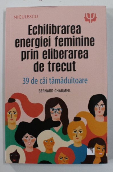 ECHILIBRAREA ENERGIEI FEMININE PRIN ELIBERAREA DE TRECUT , 39 DE CAI TAMADUITOARE de BERNARD CHAUMEIL , 2022