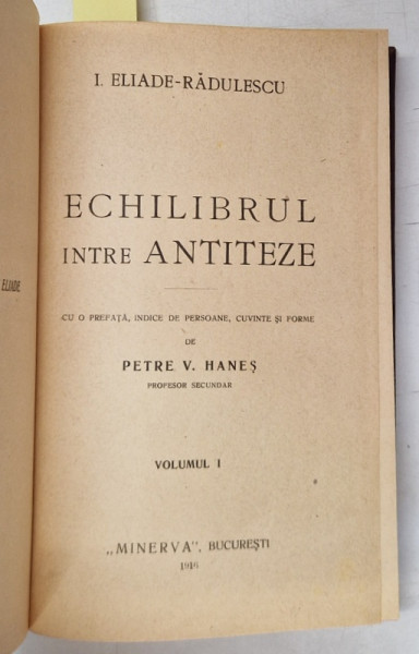 ECHILIBRUL INTRE ANTITEZE de I. ELIADE - RADULESCU , cu o prefata , indice de persoane ..de  PETRE V. HANES , VOLUMELE I - II  , 1916 , COLEGAT DE DOUA VOLUME