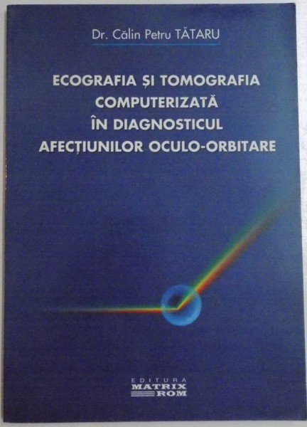 ECOGRAFIA SI TOMOGRAFIA COMPUTERIZATA IN DIAGNOSTICUL AFECTIUNILOR OCULO - ORBITARE de CALIN PETRU TATARU, 2001