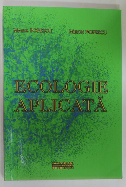 ECOLOGIE APLICATA de MARIA POPESCU si MIRON POPESCU , 2000