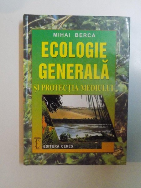 ECOLOGIE GENERALA SI PROTECTIA MEDIULUI de MIHAI BERCA , 2000