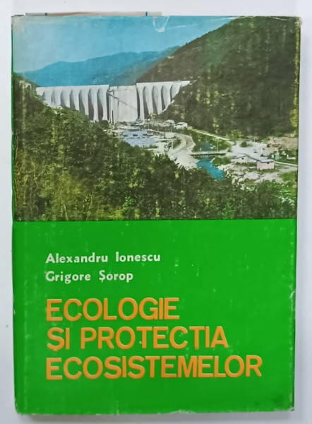 ECOLOGIE SI PROTECTIA ECOSISTEMELOR de ALEXANDRU IONESCU si GRIGORE SOROP , VOLUMUL III , 1982