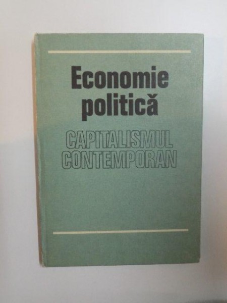 ECONOMIE POLITICA. CAPITALISMUL CONTEMPORAN, EDITIA A IV-A REVAZUTA SI COMPLETATA - COLECTIV  1981