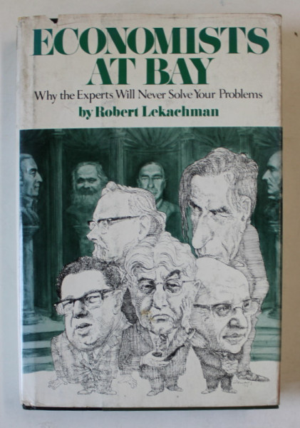 ECONOMISTS AT BAY , WHY THE EXPERTS WILL NEVER SOLVE YOUR PROBLEMS by ROBERT LEKACHMAN , 1976 , CONTINE DEDICATIE CATRE ACAD. COSTIN MURGESCU *