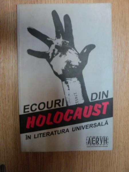 ECOURI DIN HOLOCAUST IN LITERATURA UNIVERSALA , Bucuresti 2005