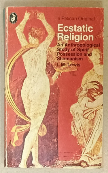 ECSTATIC RELIGION , AN ANTHROPOLOGICAL STUDY OF SPIRIT POSSESSION AND SHAMANISM by I. M. LEWIS , 1971