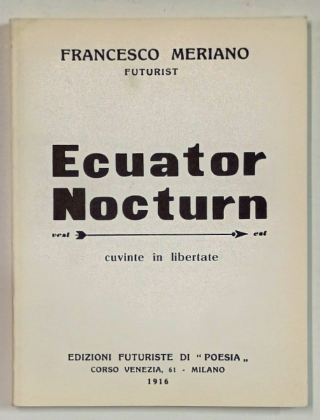 ECUATOR NOCTURN - CUVINTE IN LIBERTATE  de FRANCESCO MERIANO , FUTURIST , 1916 , EDITIE ANASTATICA , RETIPARITA IN ANII  ' 2000