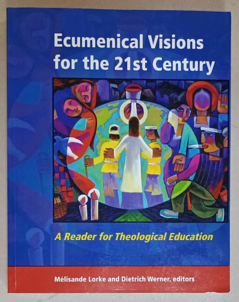 ECUMENICAL VISIONS FOR THE 21 st CENTURY , A READER FOR THEOLOGICAL EDUCATION by  MELISANDE LORKE and  DIETRICH WERNER , 2018