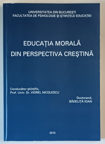 EDUCATIA MORALA DIN PERSPECTIVA CRESTINA , TEZA DE DOCTORAT de BADELITA IOAN , 2010