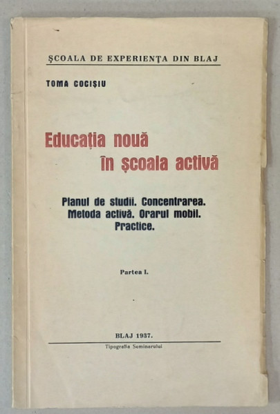 EDUCATIA NOUA IN SCOALA ACTIVA de TOMA COCISIU , PLANUL DE STUDII , CONCENTRAREA , METODA ACTIVA , ORARUL MOBIL , PRACTICE , PARTEA I , 1937