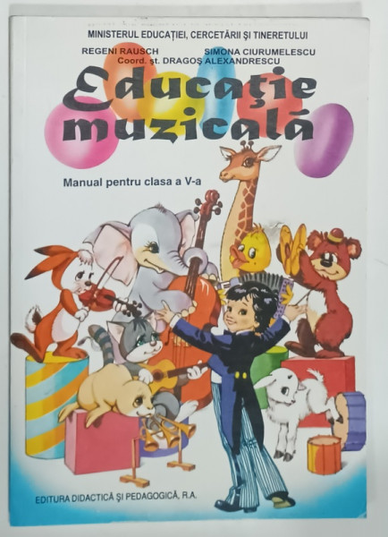 EDUCATIE MUZICALA  , MANUAL PENTRU  CLASA  A - V-A de REGENI RAUSCH ...DRAGOS ALEXANDRESCU , 2008