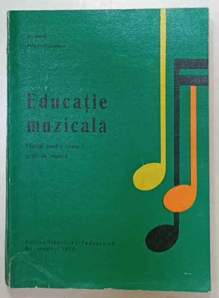 EDUCATIE MUZICALA , MANUAL PENTRU CLASA I , SCOLI DE MUZICA de ION VINTILA si VALENTIN GABRIELESCU , 1973