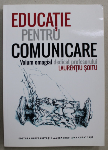 EDUCATIE PENTRU COMUNICARE , VOLUM OMAGIAL DEDICAT PROFESORULUI LAURENTIU SOITU , 2015