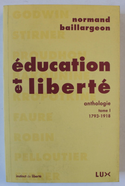 EDUCATION ET LIBERTE , ANTHOLOGIE , TOME I 1793- 1918 par NORMAND BAILLARGEON , 2005