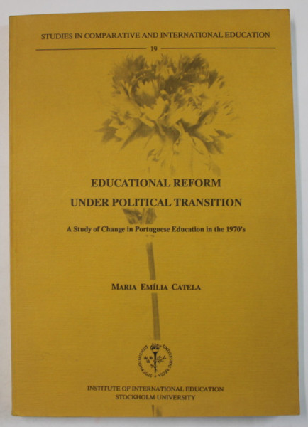 EDUCATIONAL REFORM UNDER POLITICAL TRANSITION , A STUDY OF CHANGE IN PORTUGUESE EDUCATION IN THE 1970 ' S by MARIA EMILIA CATELA , 1990