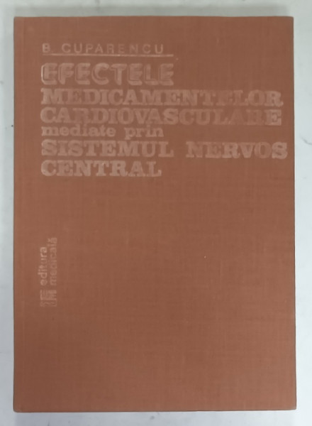 EFECTELE MEDICAMENTELOR CARDIOVASCULARE MEDIATE PRIN SISTEMUL NERVOS CENTRAL de B. CUPARENCU , 1988