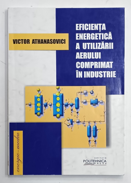 EFICIENTA ENERGETICA A UTILIZARII AERULUI COMPRIMAT IN INDUSTRIE de VICTOR ATHANASOVICI , 2004