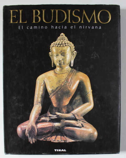 EL BUDISMO , EL CAMINO HACIA EL NIRVANA , texto SWATI CHOPRA , prologo LOKESH CHANDRA , TEXT IN LIMBA SPANIOLA , ANII ' 2000