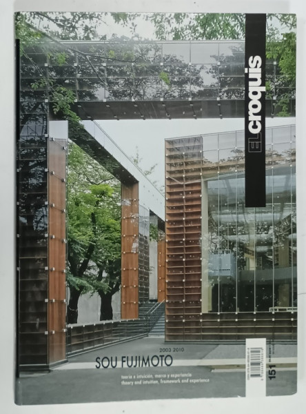 EL CROQUIS, REVISTA DE ARHITECTURA CU TEXT IN ENGLEZA si  SPANIOLA , SUBIECT : SOU FUJIMOTO , THEORY AND INTUITION , FRAMEWORK AND EXPERIENCE 2003-2010  , NR. 151  , APARUTA  2010