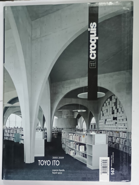 EL CROQUIS, REVISTA DE ARHITECTURA CU TEXT IN ENGLEZA si  SPANIOLA , SUBIECT : TOYO ITO , LIQUID SPACE 2005 -2009  , NR. 147  , APARUTA  2009